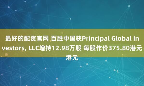 最好的配资官网 百胜中国获Principal Global Investors, LLC增持12.98万股 每股作价375.80港元
