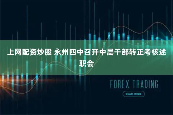 上网配资炒股 永州四中召开中层干部转正考核述职会