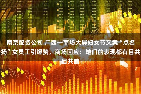 南京配资公司 广西一商场大屏妇女节文案“点名表扬”女员工引爆赞，商场回应：她们的表现都有目共睹